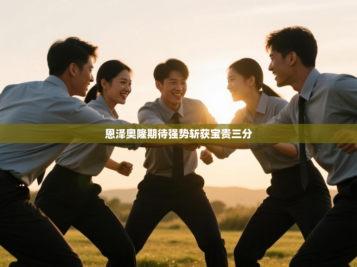 恩泽奥隆期待强势斩获宝贵三分  第1张