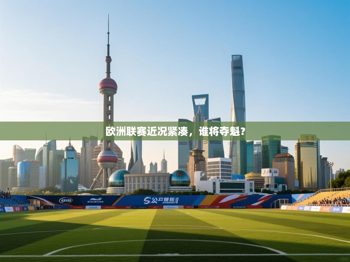 欧洲联赛近况紧凑，谁将夺魁？  第1张