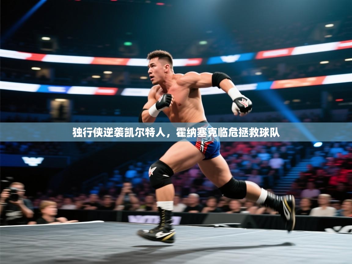 独行侠逆袭凯尔特人，霍纳塞克临危拯救球队  第1张