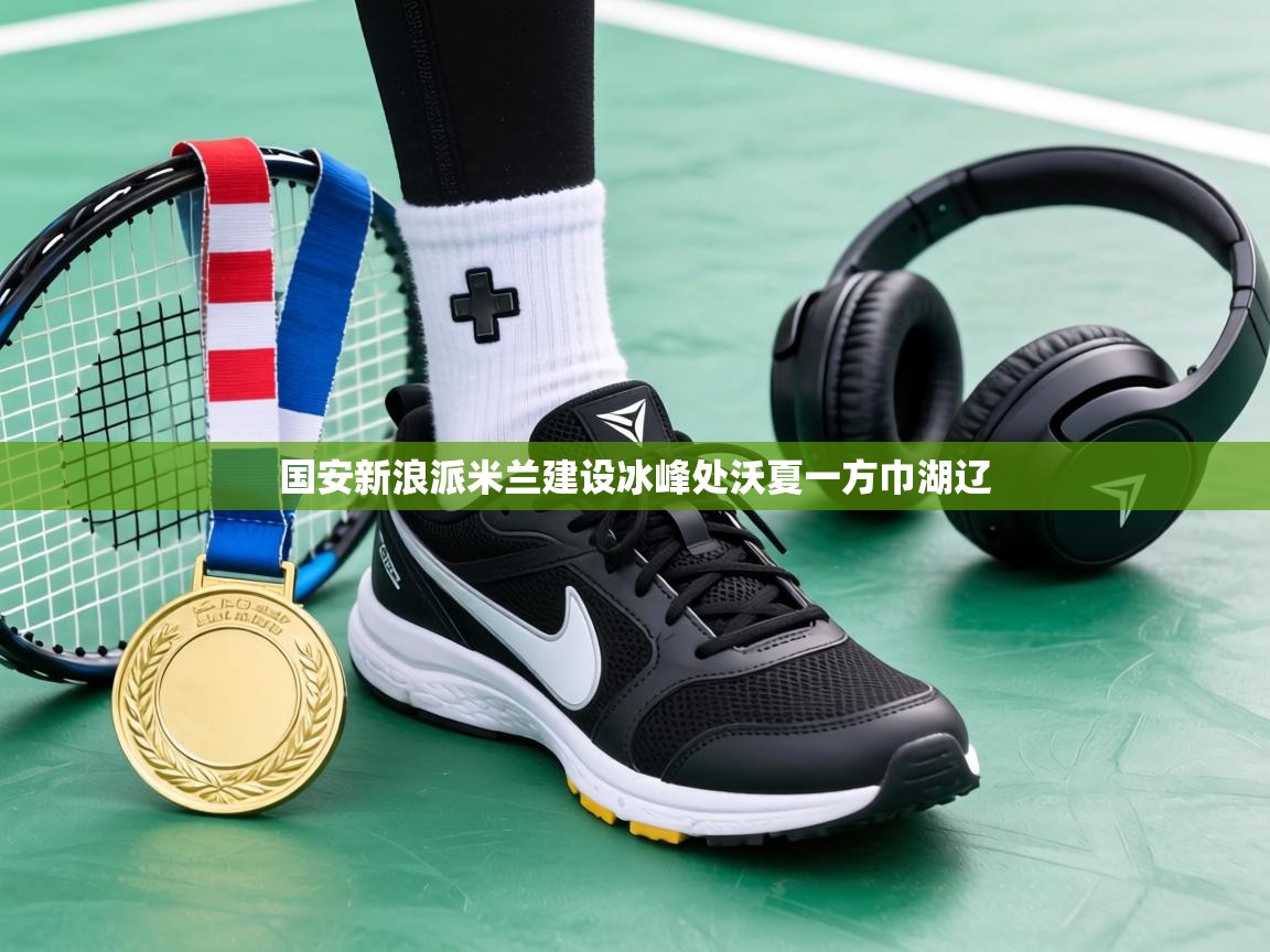 国安新浪派米兰建设冰峰处沃夏一方巾湖辽 第1张